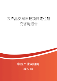 農(nóng)產(chǎn)品交易市場(chǎng)項(xiàng)目定位研究咨詢報(bào)告