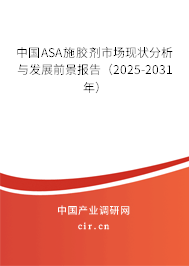 中國ASA施膠劑市場現狀分析與發展前景報告（2025-2031年）