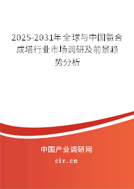 2025-2031年全球與中國氨合成塔行業(yè)市場(chǎng)調(diào)研及前景趨勢(shì)分析