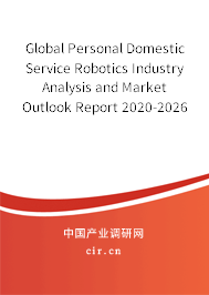 Global Personal Domestic Service Robotics Industry Analysis and Market Outlook Report 2020-2026 Global Personal Domestic Service Robotics Industry Analysis and Market Outlook Report 2020-2026