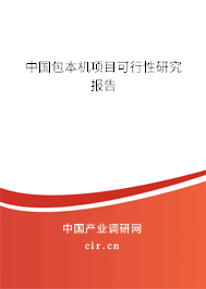 中國包本機項目可行性研究報告 中國包本機項目可行性研究報告