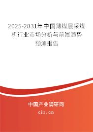 2025-2031年中國薄煤層采煤機行業市場分析與前景趨勢預測報告
