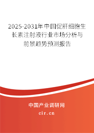 2025-2031年中國(guó)促肝細(xì)胞生長(zhǎng)素注射液行業(yè)市場(chǎng)分析與前景趨勢(shì)預(yù)測(cè)報(bào)告