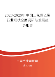 2023-2029年中國三氟氯乙烯行業現狀全面調研與發展趨勢報告 2023-2029年中國三氟氯乙烯行業現狀全面調研與發展趨勢報告