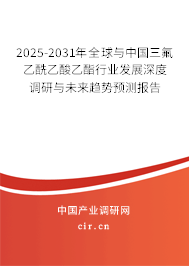 2025-2031年全球與中國三氟乙酰乙酸乙酯行業發展深度調研與未來趨勢預測報告