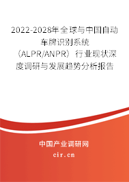 2022-2028年全球與中國自動車牌識別系統（ALPR/ANPR）行業現狀深度調研與發展趨勢分析報告