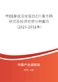 中國重組活化蛋白C行業市場研究及投資前景分析報告（2025-2031年）