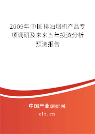 2009年中國排油煙機(jī)產(chǎn)品專項調(diào)研及未來五年投資分析預(yù)測報告 2009年中國排油煙機(jī)產(chǎn)品專項調(diào)研及未來五年投資分析預(yù)測報告