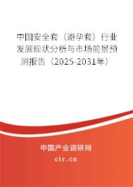 中國安全套（避孕套）行業發展現狀分析與市場前景預測報告（2025-2031年）