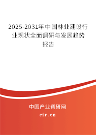 2025-2031年中國林業建設行業現狀全面調研與發展趨勢報告