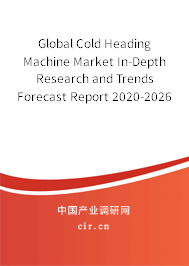Global Cold Heading Machine Market In-Depth Research and Trends Forecast Report 2020-2026 Global Cold Heading Machine Market In-Depth Research and Trends Forecast Report 2020-2026