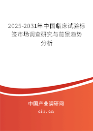 2025-2031年中國臨床試驗標簽市場調查研究與前景趨勢分析 2025-2031年中國臨床試驗標簽市場調查研究與前景趨勢分析