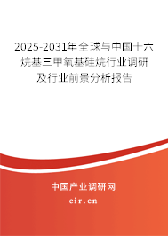 2025-2031年全球與中國十六烷基三甲氧基硅烷行業調研及行業前景分析報告 2025-2031年全球與中國十六烷基三甲氧基硅烷行業調研及行業前景分析報告