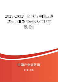2025-2031年全球與中國四通球閥行業發展研究及市場前景報告