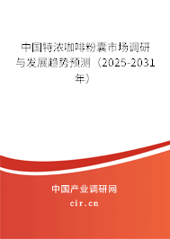 中國特濃咖啡粉囊市場調研與發展趨勢預測（2025-2031年）