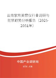 云南家用美容儀行業調研與前景趨勢分析報告（2025-2031年）