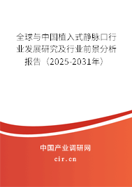 全球與中國植入式靜脈口行業發展研究及行業前景分析報告（2025-2031年）