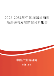 2025-2031年中國潤滑油桶市場調研與發展前景分析報告