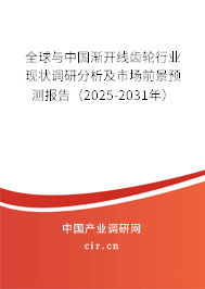 全球與中國漸開線齒輪行業現狀調研分析及市場前景預測報告（2025-2031年）