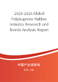 2020-2026 Global Polyisoprene Rubber Industry Research and Trends Analysis Report 2020-2026 Global Polyisoprene Rubber Industry Research and Trends Analysis Report