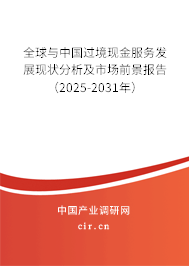 全球與中國過境現金服務發展現狀分析及市場前景報告（2025-2031年）