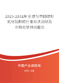 2025-2031年全球與中國球形氮化鋁顆粒行業(yè)現(xiàn)狀調(diào)研及市場(chǎng)前景預(yù)測(cè)報(bào)告