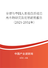 全球與中國人類蛋白質組芯片市場研究及前景趨勢報告（2025-2031年）