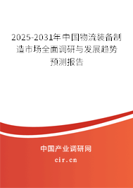 2025-2031年中國物流裝備制造市場全面調研與發展趨勢預測報告