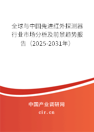 全球與中國先進紅外探測器行業市場分析及前景趨勢報告（2025-2031年）