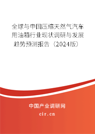 全球與中國壓縮天然氣汽車用油箱行業現狀調研與發展趨勢預測報告(2024版) 全球與中國壓縮天然氣汽車用油箱行業現狀調研與發展趨勢預測報告(2024版)