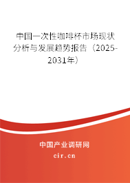中國一次性咖啡杯市場現狀分析與發展趨勢報告（2025-2031年）