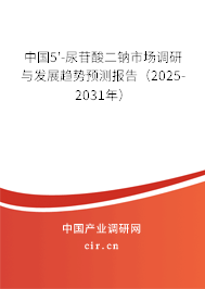 中國5'-尿苷酸二鈉市場調研與發展趨勢預測報告（2025-2031年）