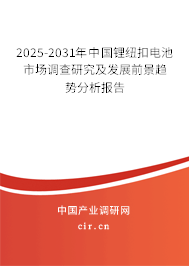 2025-2031年中國(guó)鋰紐扣電池市場(chǎng)調(diào)查研究及發(fā)展前景趨勢(shì)分析報(bào)告 2025-2031年中國(guó)鋰紐扣電池市場(chǎng)調(diào)查研究及發(fā)展前景趨勢(shì)分析報(bào)告