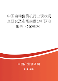 中國自動售貨機行業現狀調查研究及市場前景分析預測報告(2025版) 中國自動售貨機行業現狀調查研究及市場前景分析預測報告(2025版)