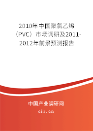 2010年中國(guó)聚氯乙烯（PVC）市場(chǎng)調(diào)研及2011-2012年前景預(yù)測(cè)報(bào)告