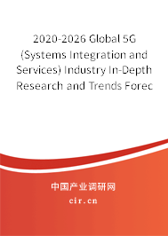 2020-2026 Global 5G (Systems Integration and Services) Industry In-Depth Research and Trends Forecast Report 2020-2026 Global 5G (Systems Integration and Services) Industry In-Depth Research and Trends Forecast Report