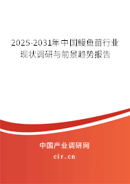 2025-2031年中國鰻魚苗行業現狀調研與前景趨勢報告