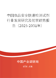 中國(guó)食品安全快速檢測(cè)試劑行業(yè)發(fā)展研究及前景趨勢(shì)報(bào)告（2025-2031年）
