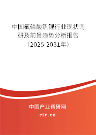 中國(guó)氟磷酸釩鋰行業(yè)現(xiàn)狀調(diào)研及前景趨勢(shì)分析報(bào)告（2025-2031年）