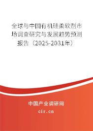全球與中國有機(jī)硅柔軟劑市場(chǎng)調(diào)查研究與發(fā)展趨勢(shì)預(yù)測(cè)報(bào)告（2025-2031年）