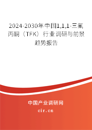 2024-2030年中國(guó)1,1,1-三氟丙酮（TFK）行業(yè)調(diào)研與前景趨勢(shì)報(bào)告