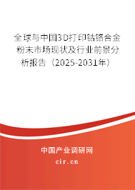 全球與中國3D打印鈷鉻合金粉末市場現狀及行業前景分析報告（2025-2031年）