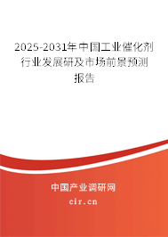 2025-2031年中國工業催化劑行業發展研及市場前景預測報告