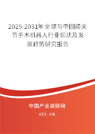 2025-2031年全球與中國膝關節手術機器人行業現狀及發展趨勢研究報告