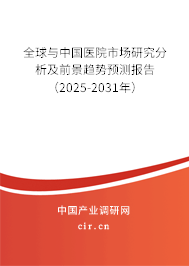 全球與中國醫院市場研究分析及前景趨勢預測報告（2025-2031年）