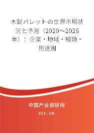 木製パレットの世界市場狀況と予測（2020～2026年）：企業·地域·種類·用途別