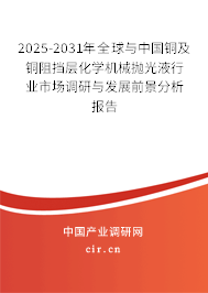 2025-2031年全球與中國銅及銅阻擋層化學(xué)機(jī)械拋光液行業(yè)市場調(diào)研與發(fā)展前景分析報(bào)告