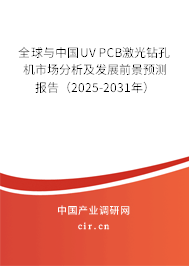 全球與中國UV PCB激光鉆孔機市場分析及發展前景預測報告（2025-2031年）