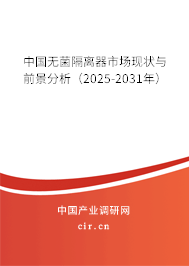 中國無菌隔離器市場現(xiàn)狀與前景分析（2025-2031年）