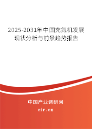 2025-2031年中國充氮機發展現狀分析與前景趨勢報告 2025-2031年中國充氮機發展現狀分析與前景趨勢報告